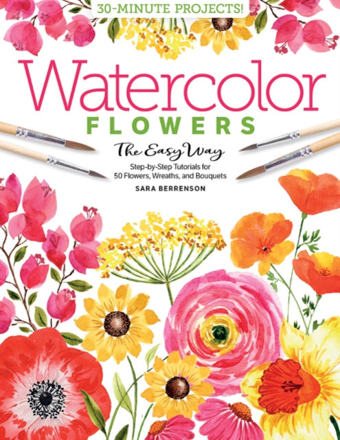Watercolor the Easy Way Flowers: Step-By-Step Tutorials for 50 Flowers, Wreaths and Bouquets