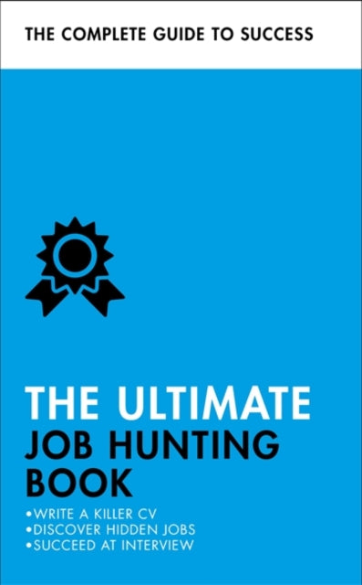 Ultimate Job Hunting Book: Write a Killer CV, Discover Hidden Jobs, Succeed at Interview