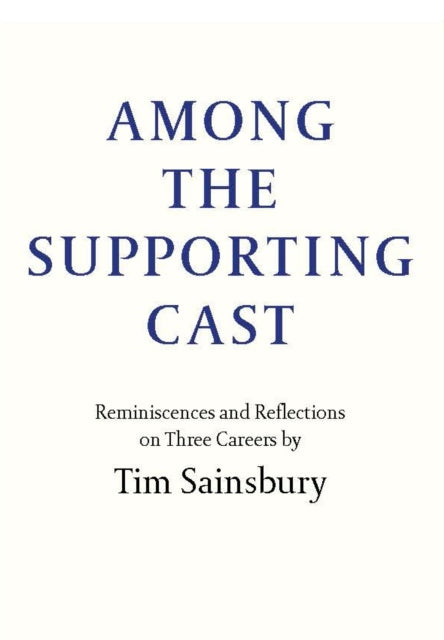 Among the Supporting Cast: Reminiscences and Reflections on Three Careers