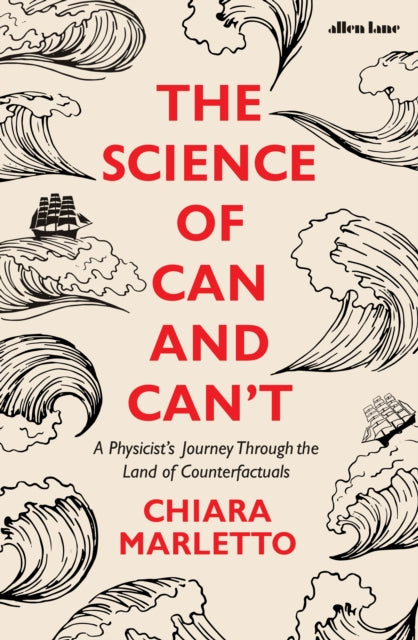 Science of Can and Can't: A Physicist's Journey Through the Land of Counterfactuals