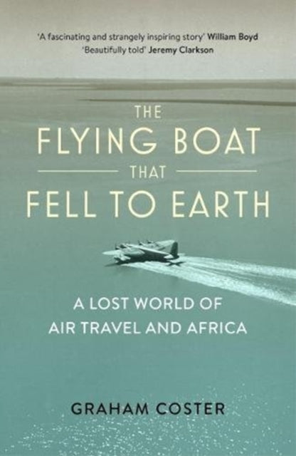 Flying Boat That Fell to Earth: A Lost World of Air Travel and Africa
