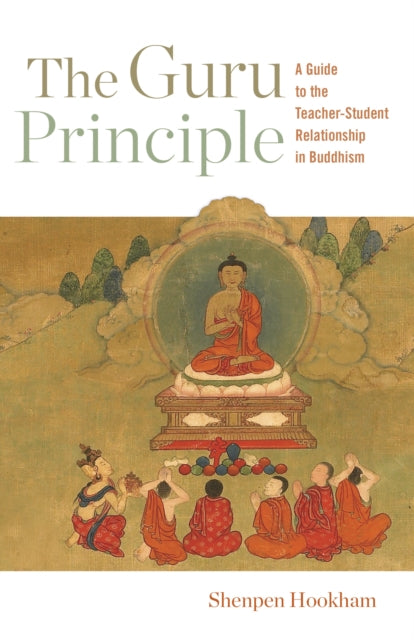 Guru Principle: A Guide to the Teacher-Student Relationship in Buddhism