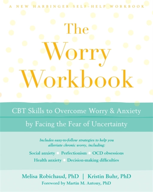 Worry Workbook: CBT Skills to Overcome Worry and Anxiety by Facing the Fear of Uncertainty