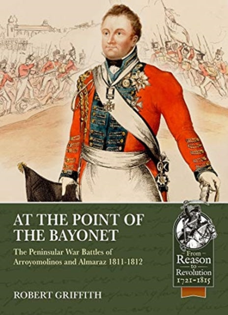 At the Point of the Bayonet: The Peninsular War Battles of Arroyomolinos and Almaraz 1811-1812