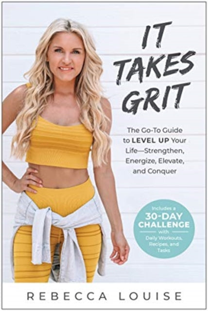 It Takes Grit: The Go-To Guide to Level Up Your Life-Strengthen, Energize, Elevate, and Conquer