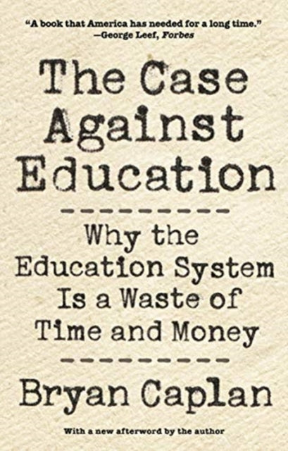 Case against Education: Why the Education System Is a Waste of Time and Money