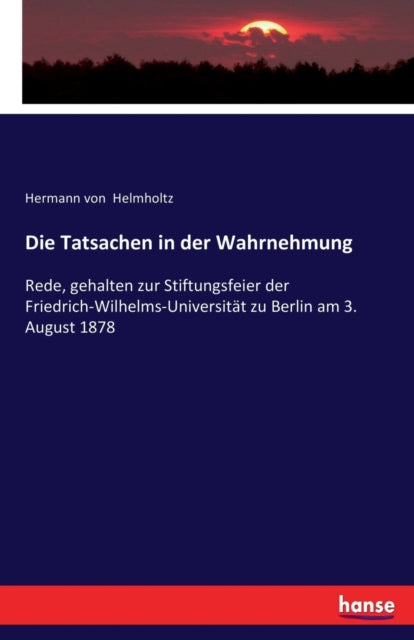 Tatsachen in der Wahrnehmung: Rede, gehalten zur Stiftungsfeier der Friedrich-Wilhelms-Universitat zu Berlin am 3. August 1878