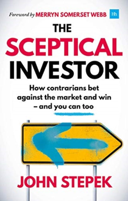 Sceptical Investor: How contrarians bet against the market and win - and you can too