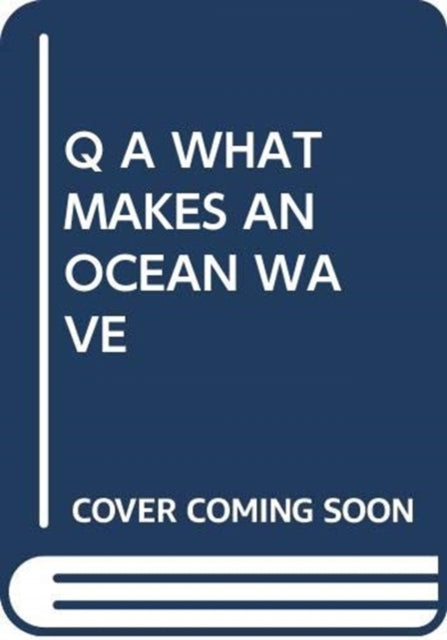 Q A WHAT MAKES AN OCEAN WAVE