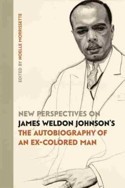 New Perspectives on James Weldon Johnson's The Autobiography of an Ex-Colored Man