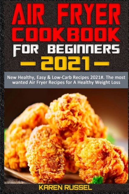 Air Fryer Cookbook for Beginners 2021: New Healthy, Easy & Low-Carb Recipes 2021#. The most wanted Air Fryer Recipes for A Healthy Weight Loss
