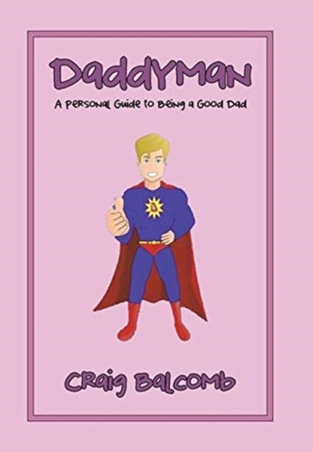 Daddyman: A Personal Guide to Being a Good Dad
