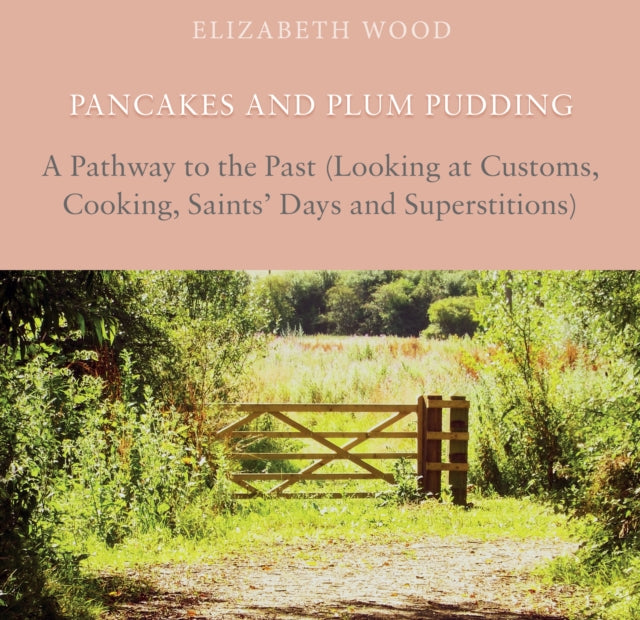 Pancakes and Plum Pudding: A Pathway to the Past (Looking at Customs, Cooking, Saints Days and Superstitions)