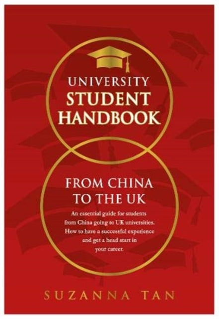 UNIVERSITY STUDENT HANDBOOK From China to the UK: An essential guide for students from China going to UK universities. How to have a successful experience and get a head start in your career