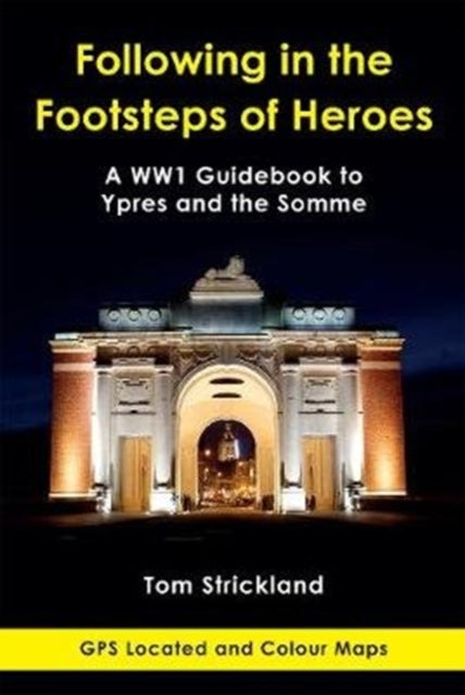 Following in the Footsteps of Heroes: Guidebook to the Battlefields of Ypres and the Somme