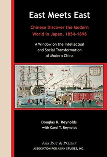East Meets East - Chinese Discover the Modern Wold in Japan, 1854-1898. A Window on the Intellectual and Social Transformation of Modern China