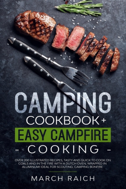 Camping Cookbook and Easy Campfire Cooking: Over 200 Illustrated Recipes, Tasty and Quick to Coock on Coals and in the Fire With a Dutch Oven, Wrapped in Aluminium Ideal for Scouting, Camping Bonfire