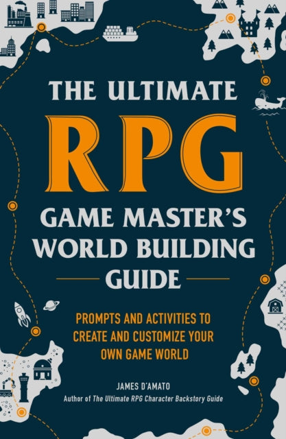 Ultimate RPG Game Master's Worldbuilding Guide: Prompts and Activities to Create and Customize Your Own Game World