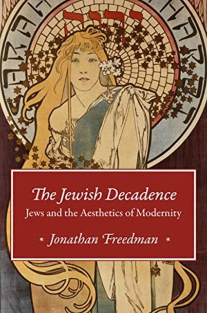 Jewish Decadence: Jews and the Aesthetics of Modernity