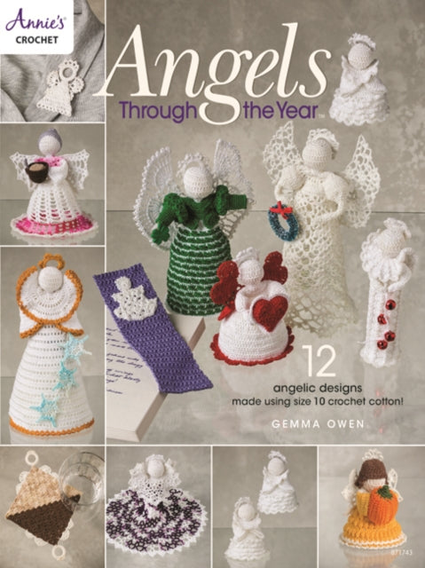 Angels Through The Year: 12 Angelic Designs Made Using Size 10 Crochet Cotton!