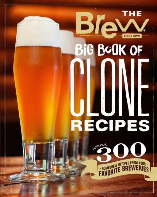 Brew Your Own Big Book of Clone Recipes: Featuring 300 Homebrew Recipes from Your Favorite Breweries