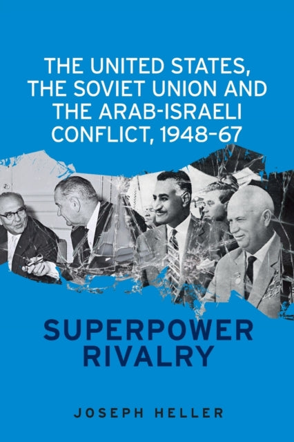 United States, the Soviet Union and the Arab-Israeli Conflict, 1948-67: Superpower Rivalry
