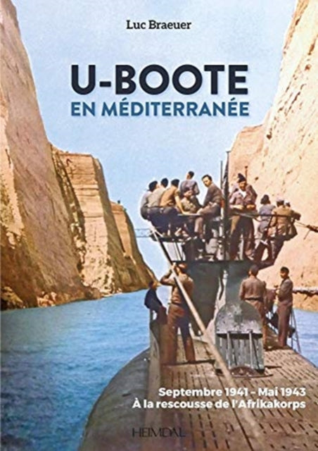 U-Boote En Mediterranee  Tome 1: Septembre 1941 - Mai 1943, A La Rescousse De L'Afrikakorps !