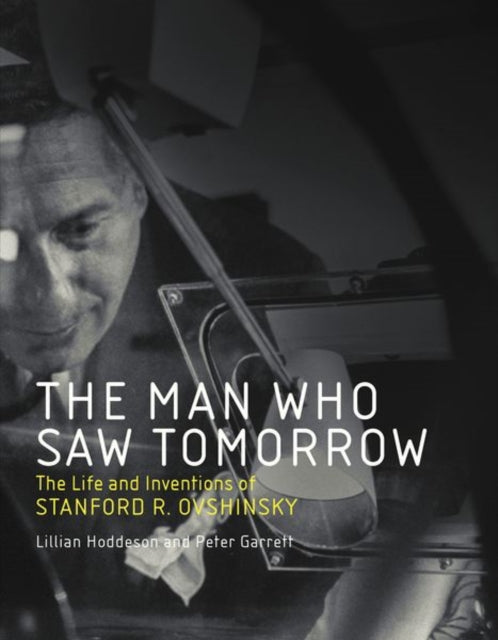 Man Who Saw Tomorrow: The Life and Inventions of Stanford R. Ovshinsky