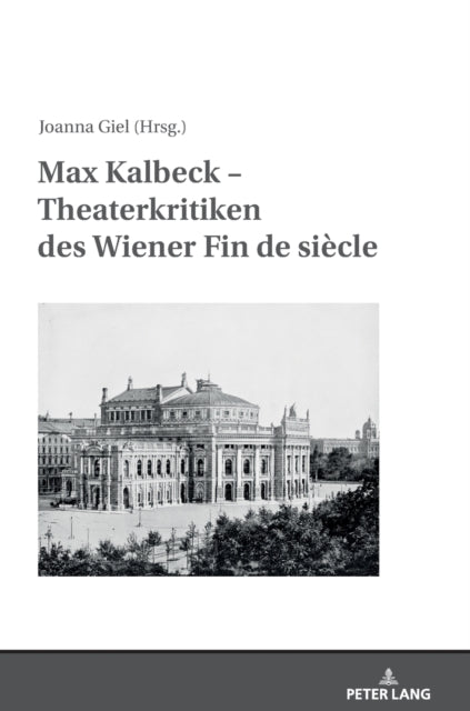 Max Kalbeck - Theaterkritiken des Wiener Fin de siecle; Mit einer Einleitung herausgegeben und kommentiert von Joanna Giel