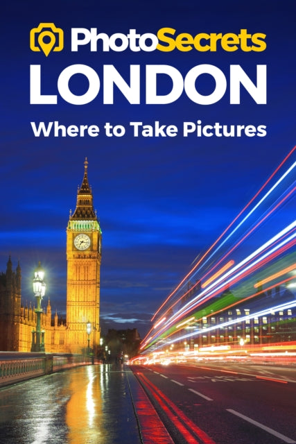 Photosecrets London: Where to Take Pictures: A Photographer's Guide to the Best Photography Spots