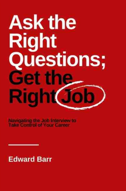 Ask the Right Questions; Get the Right Job: Navigating the Job Interview to Take Control of Your Career