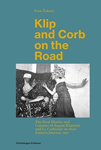 Klip and Corb on the Road: Dual Diaries & Legacies of August Klipstein and Le Corbusier - Eastern Journey