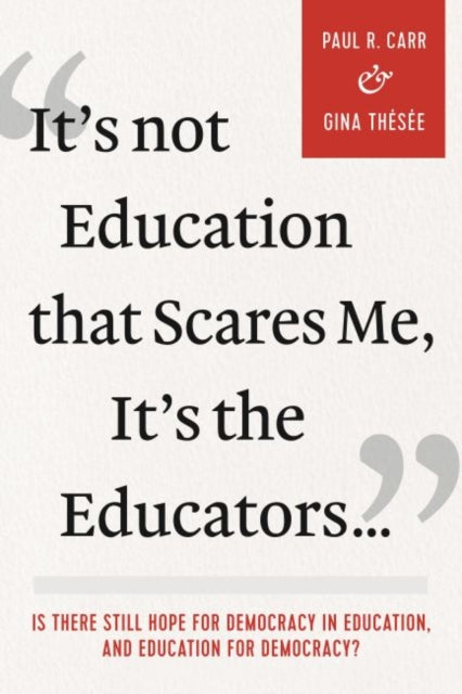 It's Not Education that Scares Me, It's the Educators...: Is there Still Hope for Democracy in Education, and Education for Democracy?