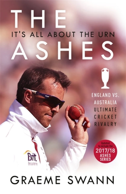 Ashes: It's All About the Urn: England vs. Australia: ultimate cricket rivalry