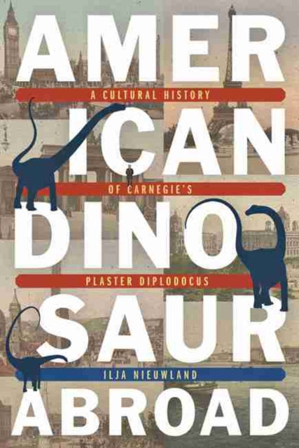 American Dinosaur Abroad: A Cultural History of Carnegie's Plaster Diplodicus