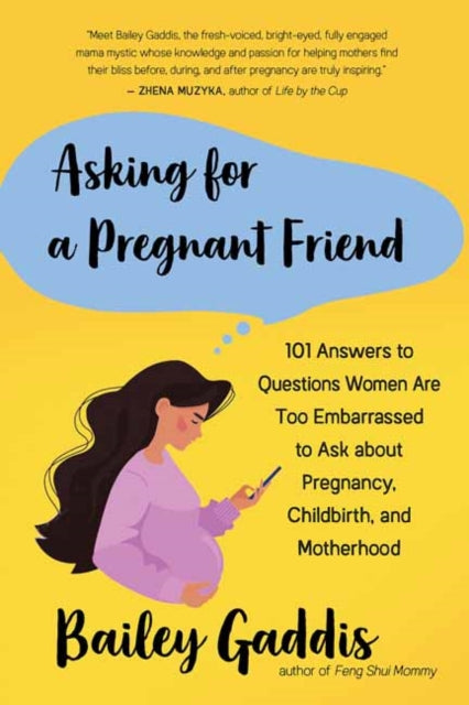Asking for a Pregnant Friend: 101 Answers to Questions Women Are Too Ashamed Or Scared to Ask about Pregnancy, Childbirth, and Early Motherhood