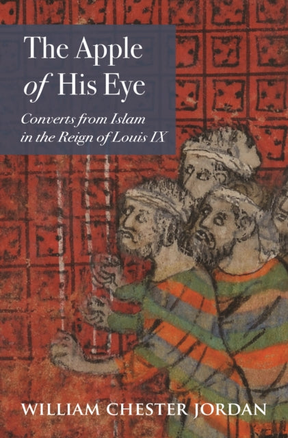 Apple of His Eye: Converts from Islam in the Reign of Louis IX