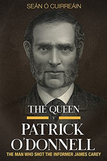 Queen v Patrick O'Donnell: The Man who shot the informer James Carey