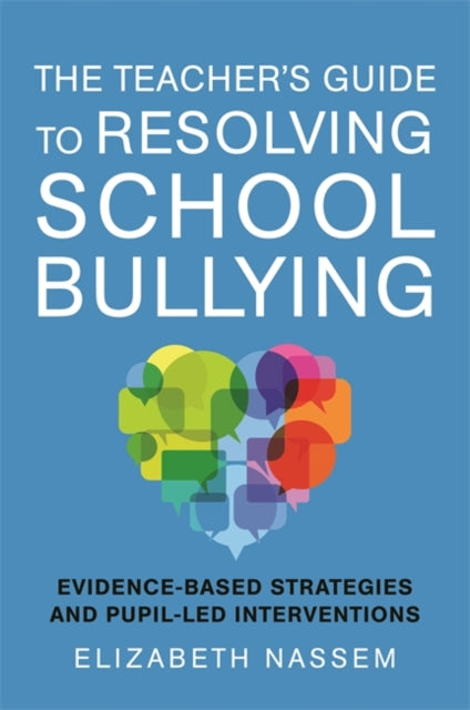 Teacher's Guide to Resolving School Bullying: Evidence-Based Strategies and Pupil-LED Interventions