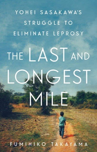 Last and Longest Mile: Yohei Sasakawa's Struggle to Eliminate Leprosy
