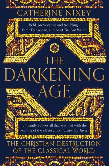 Darkening Age: The Christian Destruction of the Classical World