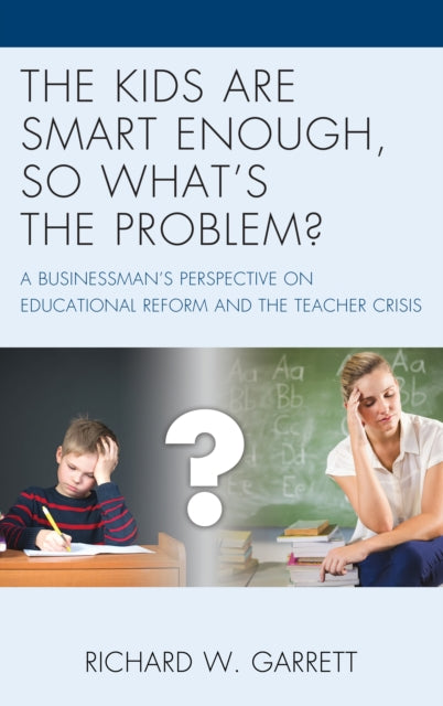 Kids are Smart Enough, So What's the Problem?: A Businessman's Perspective on Educational Reform and the Teacher Crisis