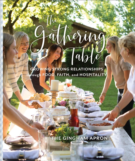 Gathering Table: Growing Strong Relationships through Food, Faith, and Hospitality