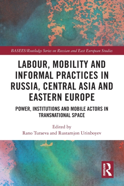 Labour, Mobility and Informal Practices in Russia, Central Asia and Eastern Europe: Power, Institutions and Mobile Actors in Transnational Space