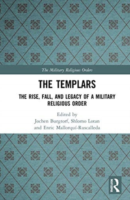 Templars: The Rise, Fall, and Legacy of a Military Religious Order