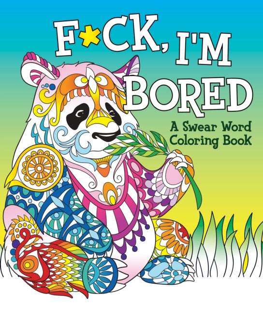 F*ck, I'm Bored: A Swear Word Coloring Book