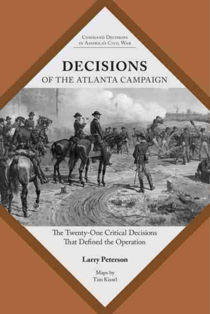 Decisions of the Atlanta Campaign: The Twenty-one Critical Decisions That Defined the Operation
