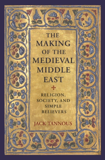 Making of the Medieval Middle East: Religion, Society, and Simple Believers