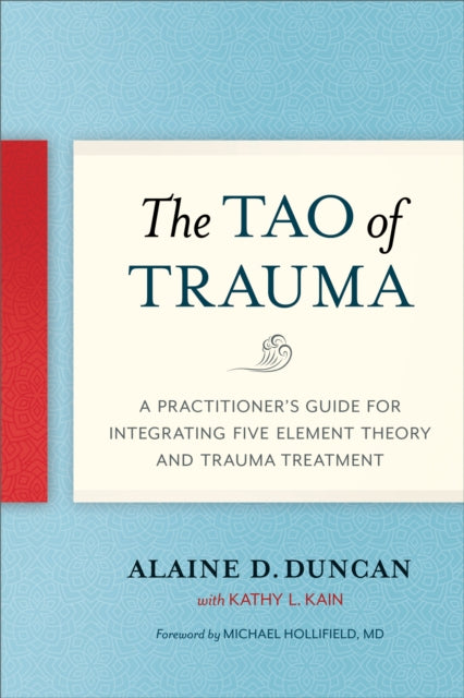 Tao of Trauma: A Practitioner's Guide for Integrating Five Element Theory and Trauma Treatment