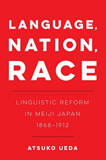 Language, Nation, Race: Linguistic Reform in Meiji Japan (1868-1912)